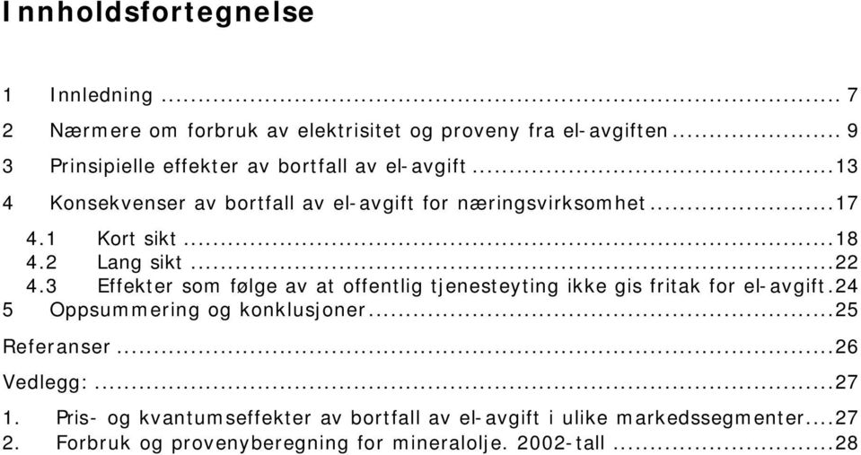 ..18 4.2 Lang sikt...22 4.3 Effekter som følge av at offentlig tjenesteyting ikke gis fritak for el-avgift.24 5 Oppsummering og konklusjoner.