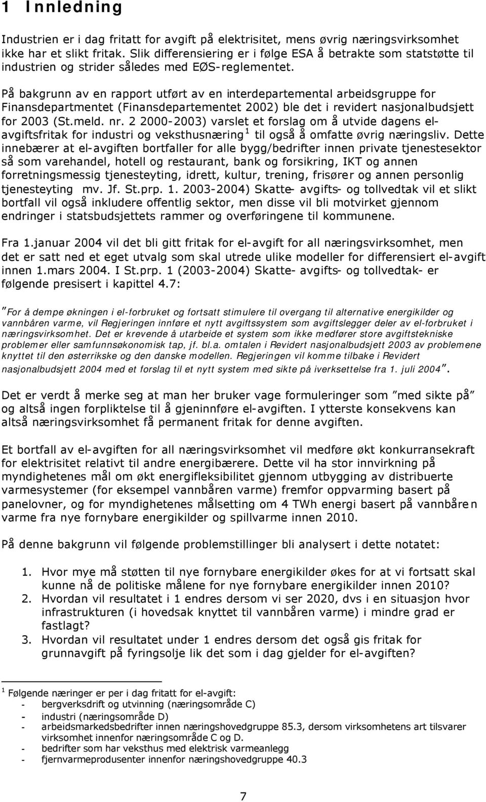 På bakgrunn av en rapport utført av en interdepartemental arbeidsgruppe for Finansdepartmentet (Finansdepartementet 2002) ble det i revidert nasjonalbudsjett for 2003 (St.meld. nr.