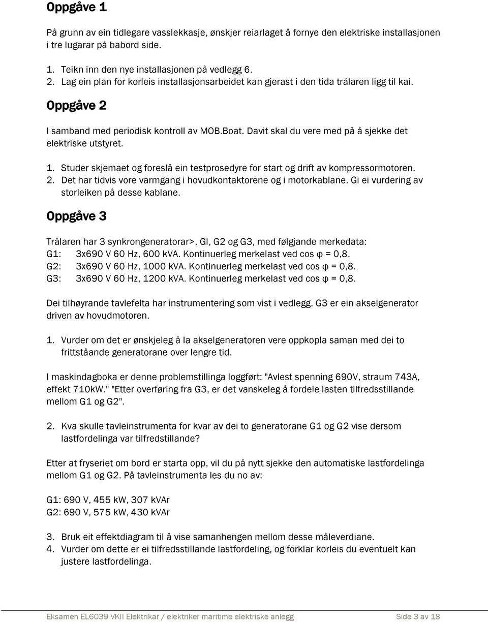 Davit skal du vere med på å sjekke det elektriske utstyret. 1. Studer skjemaet og foreslå ein testprosedyre for start og drift av kompressormotoren. 2.