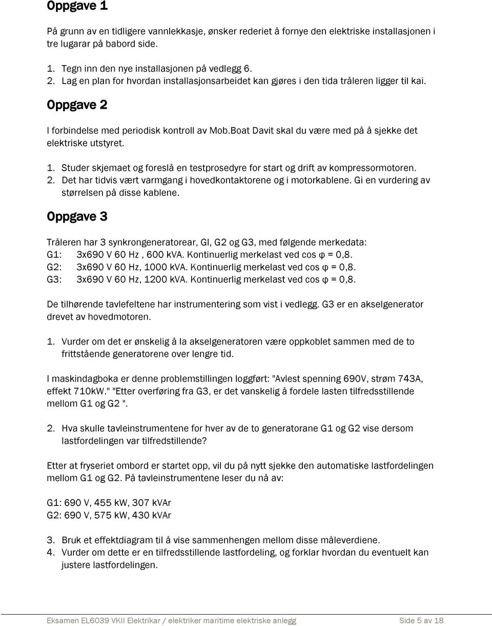 Boat Davit skal du være med på å sjekke det elektriske utstyret. 1. Studer skjemaet og foreslå en testprosedyre for start og drift av kompressormotoren. 2.