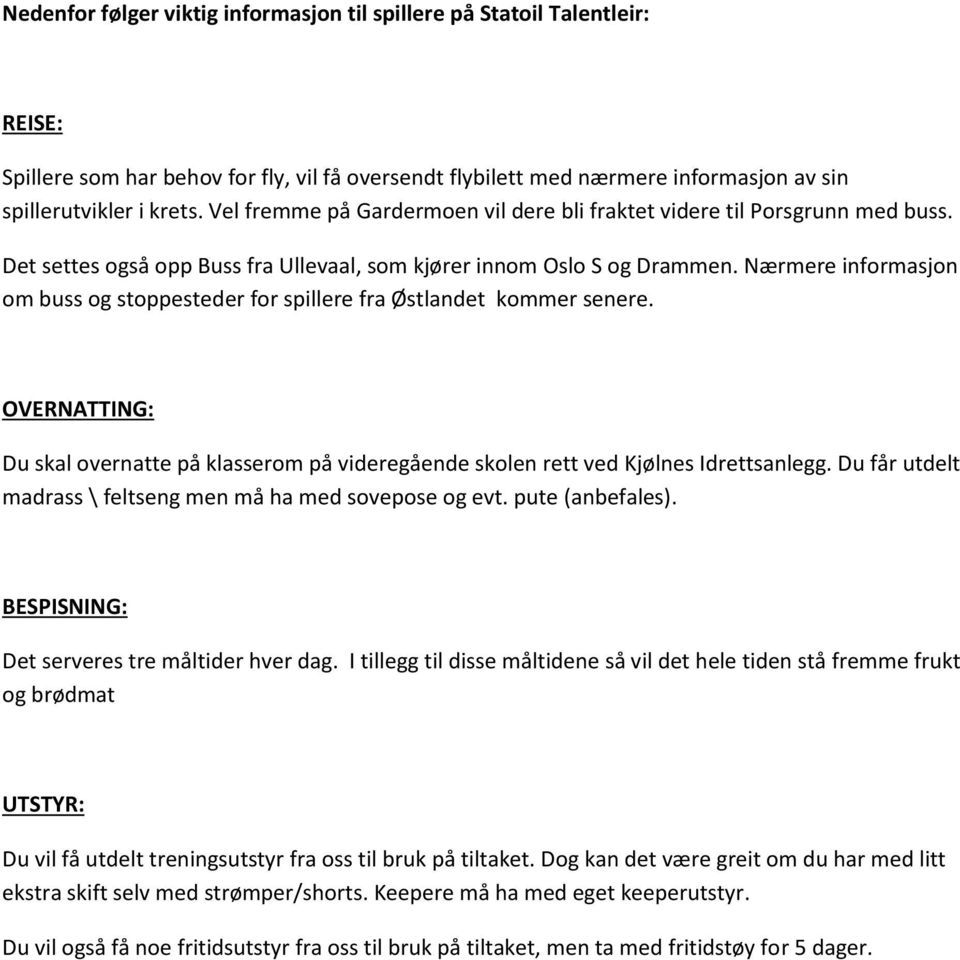 Nærmere informasjon om buss og stoppesteder for spillere fra Østlandet kommer senere. OVERNATTING: Du skal overnatte på klasserom på videregående skolen rett ved Kjølnes Idrettsanlegg.