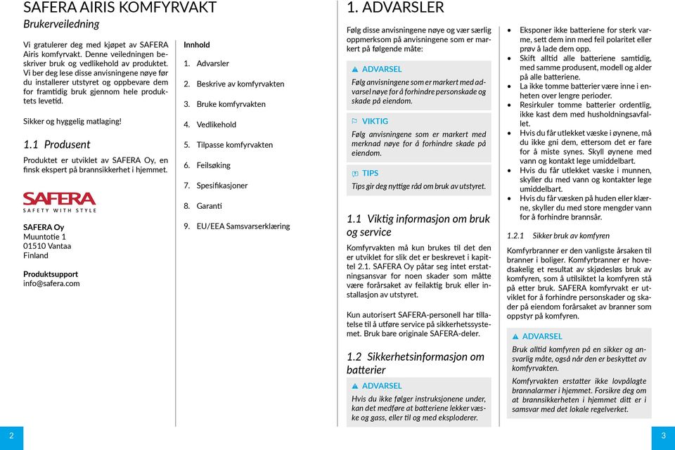 1 Produsent Produktet er utviklet av SAFERA Oy, en finsk ekspert på brannsikkerhet i hjemmet. SAFERA Oy Muuntotie 1 01510 Vantaa Finland Produktsupport info@safera.com Innhold 1. Advarsler 2.