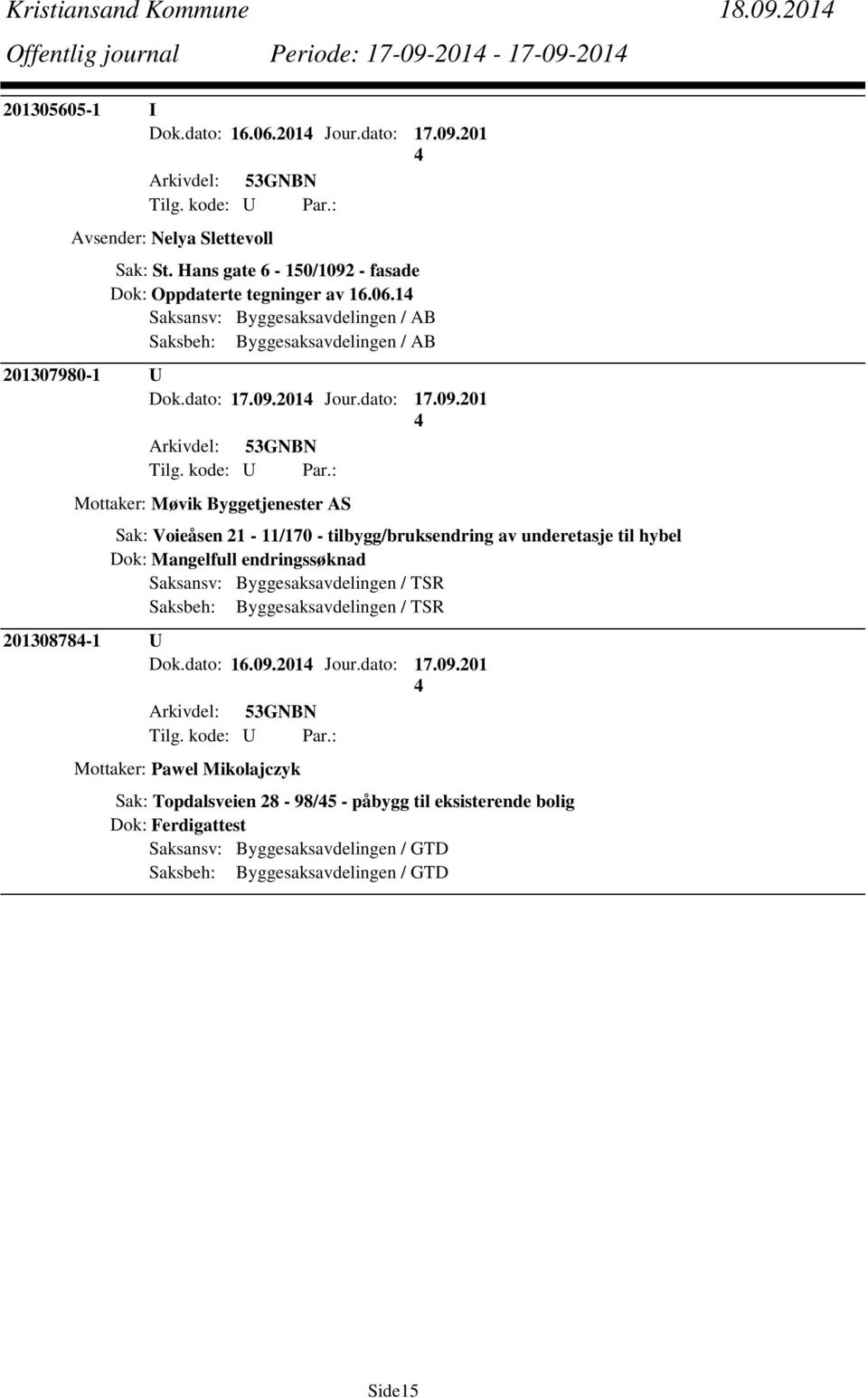 - fasade Dok: Oppdaterte tegninger av 16.06.1 Saksansv: Byggesaksavdelingen / AB Saksbeh: Byggesaksavdelingen / AB 201307980-1 U Dok.dato: 17.09.