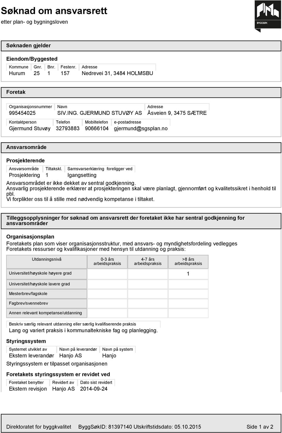 GJERMUND STUVØY AS Adresse Åsveien 9, 3475 SÆTRE Kontaktperson Gjermund Stuvøy Telefon 32793883 Mobiltelefon 90666104 e-postadresse gjermund@sgsplan.