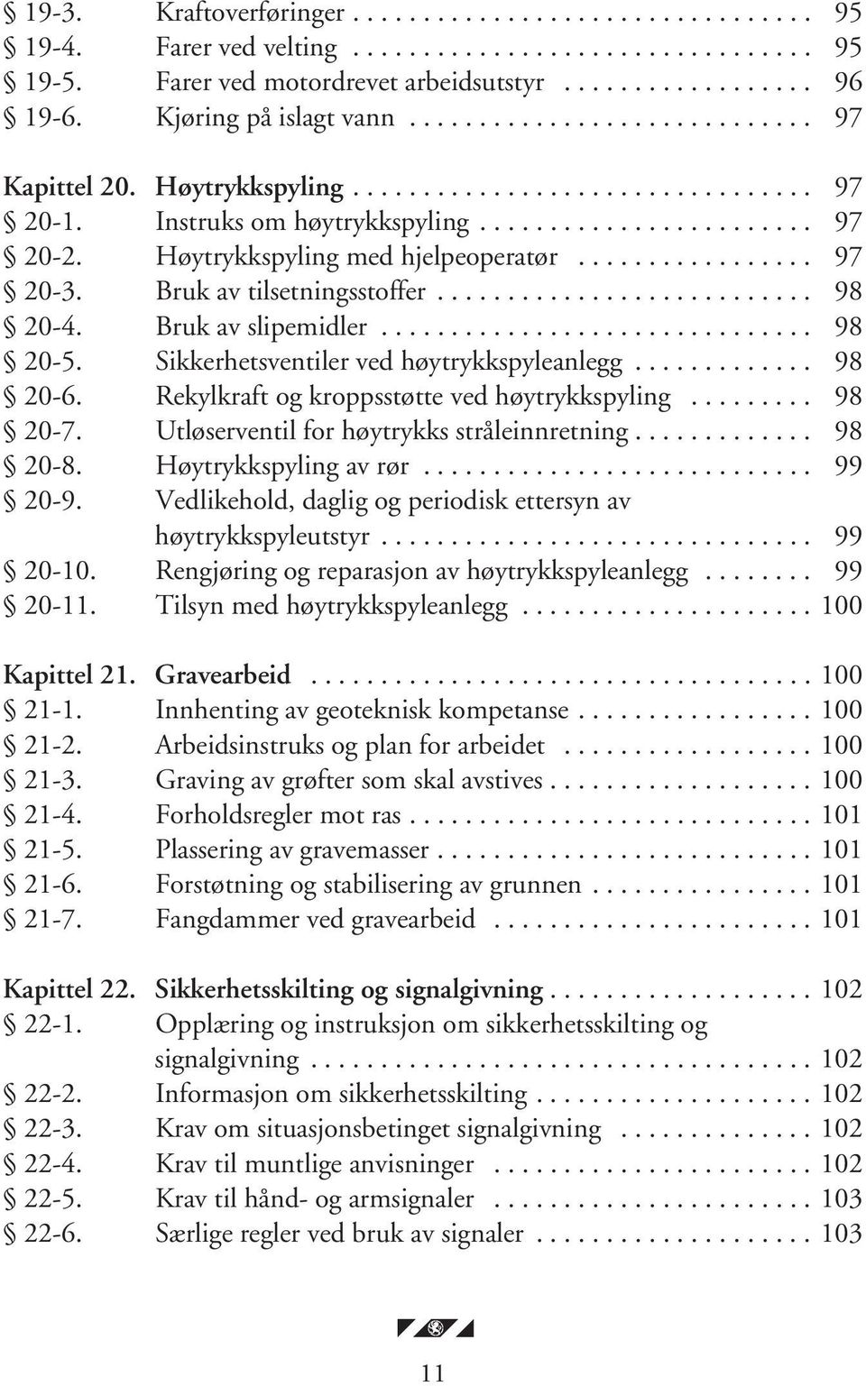 Høytrykkspyling med hjelpeoperatør................. 97 20-3. Bruk av tilsetningsstoffer........................... 98 20-4. Bruk av slipemidler............................... 98 20-5.