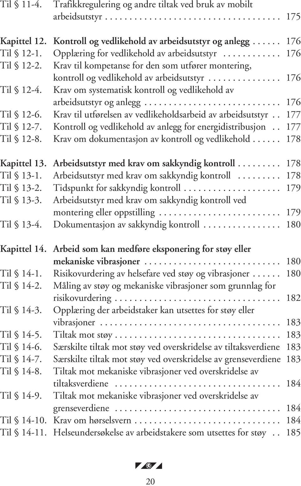 Krav om systematisk kontroll og vedlikehold av arbeidsutstyr og anlegg............................ 176 Til 12-6. Krav til utførelsen av vedlikeholdsarbeid av arbeidsutstyr.. 177 Til 12-7.