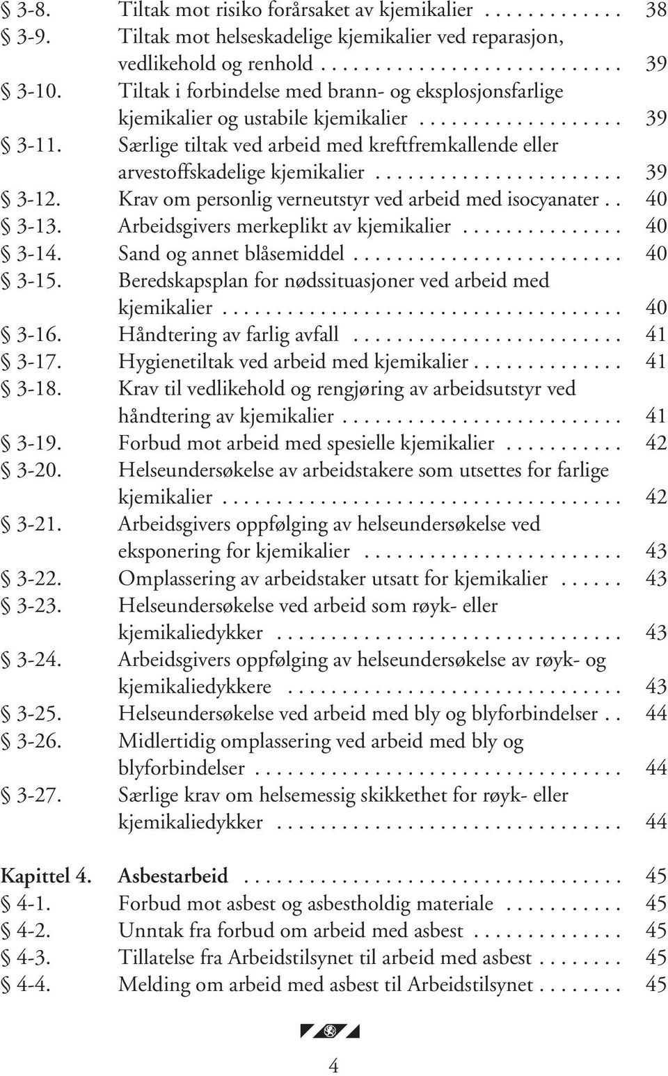 Særlige tiltak ved arbeid med kreftfremkallende eller arvestoffskadelige kjemikalier....................... 39 3-12. Krav om personlig verneutstyr ved arbeid med isocyanater.. 40 3-13.