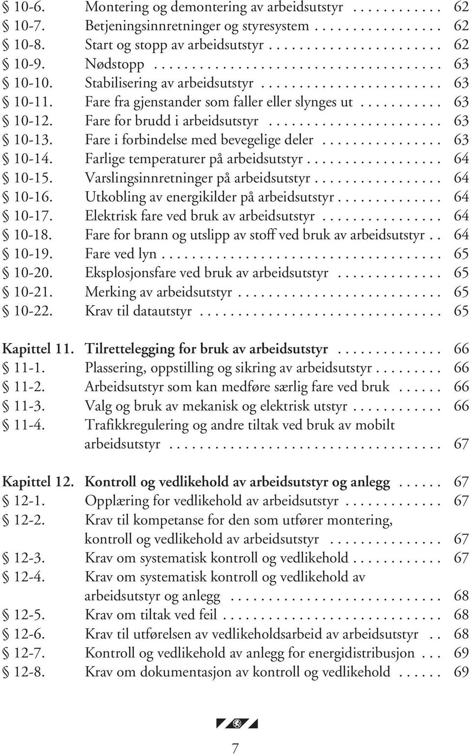 Fare for brudd i arbeidsutstyr....................... 63 10-13. Fare i forbindelse med bevegelige deler................ 63 10-14. Farlige temperaturer på arbeidsutstyr.................. 64 10-15.