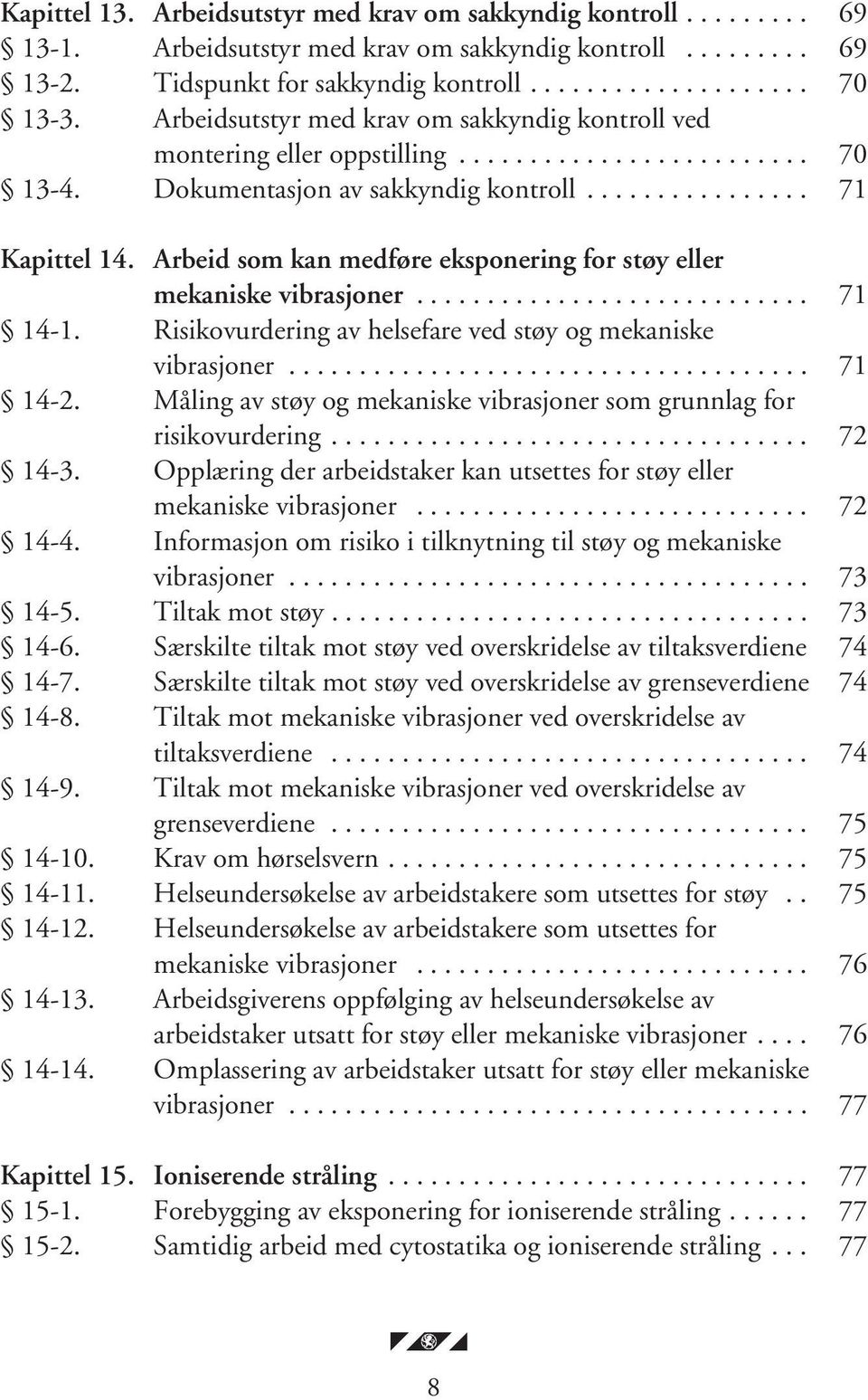 Arbeid som kan medføre eksponering for støy eller mekaniske vibrasjoner............................ 71 14-1. Risikovurdering av helsefare ved støy og mekaniske vibrasjoner..................................... 71 14-2.