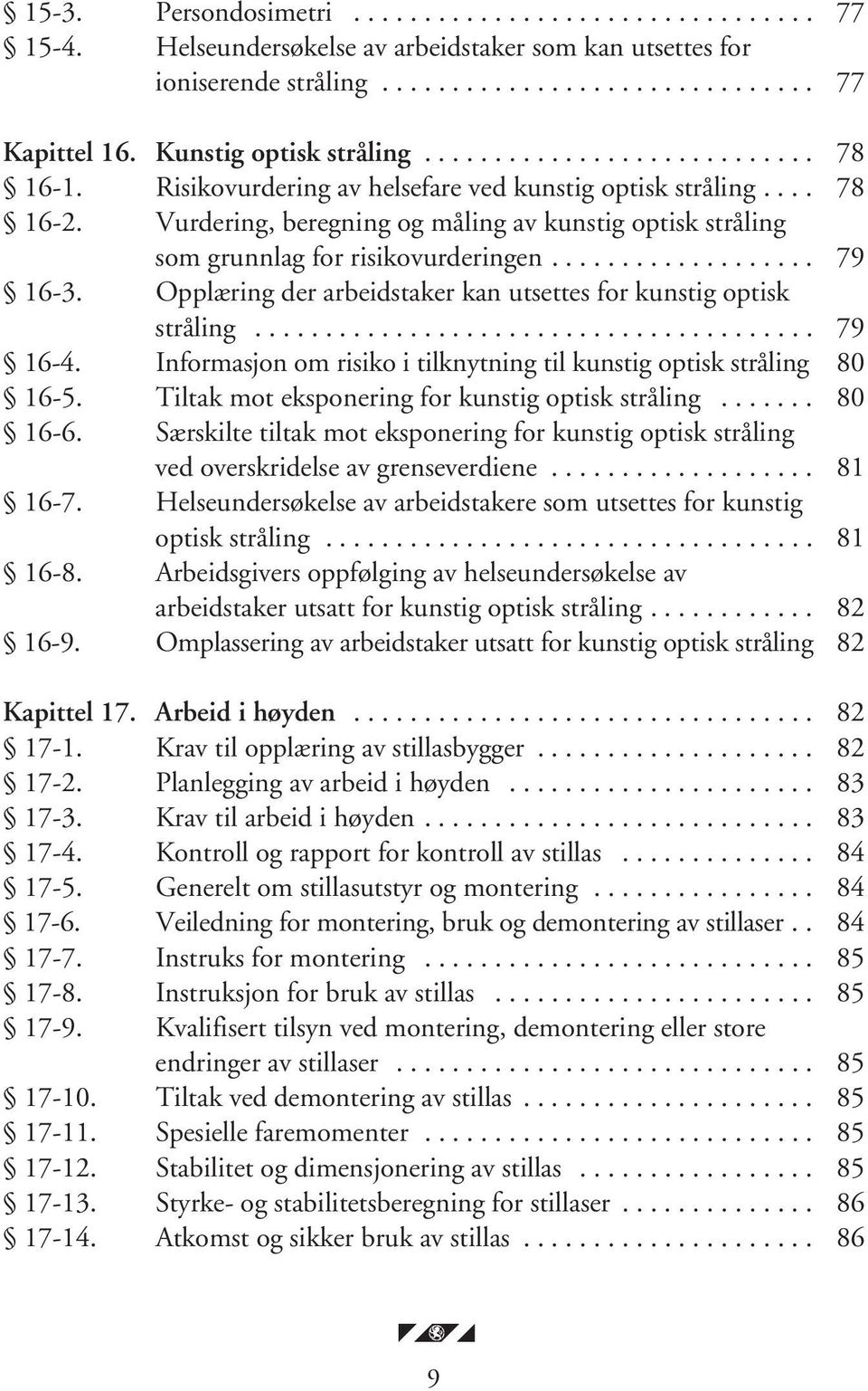 Vurdering, beregning og måling av kunstig optisk stråling som grunnlag for risikovurderingen................... 79 16-3. Opplæring der arbeidstaker kan utsettes for kunstig optisk stråling........................................ 79 16-4.