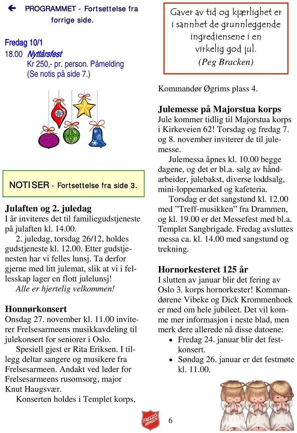 Ta derfor gjerne med litt julemat, slik at vi i fellesskap lager en flott julelunsj! Alle er hjertelig velkommen! Honnørkonsert Onsdag 27. november kl. 11.