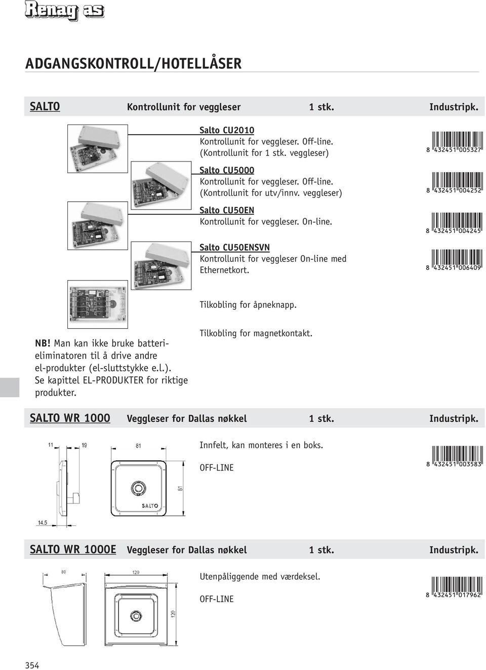 Man kan ikke bruke batterieliminatoren til å drive andre el-produkter (el-sluttstykke e.l.). Se kapittel EL-PRODUKTER for riktige produkter. Tilkobling for magnetkontakt.