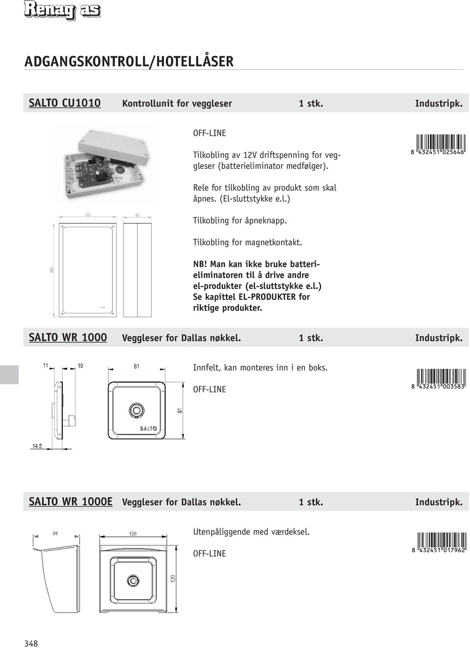 Man kan ikke bruke batterieliminatoren til å drive andre el-produkter (el-sluttstykke e.l.) Se kapittel EL-PRODUKTER for riktige produkter.