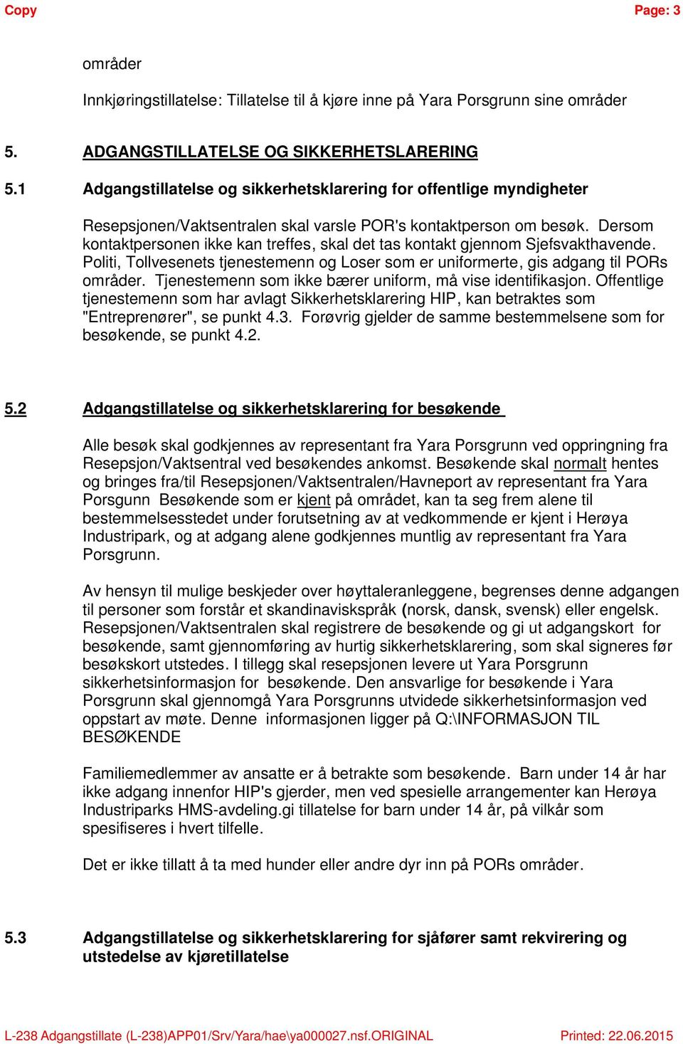 Dersom kontaktpersonen ikke kan treffes, skal det tas kontakt gjennom Sjefsvakthavende. Politi, Tollvesenets tjenestemenn og Loser som er uniformerte, gis adgang til PORs områder.