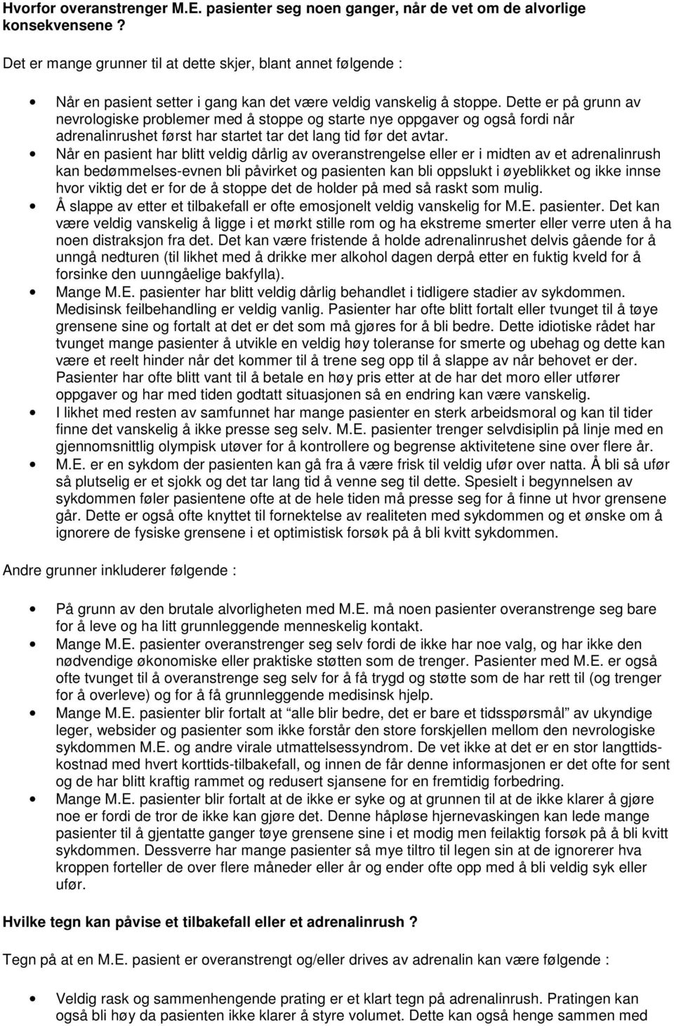 Dette er på grunn av nevrologiske problemer med å stoppe og starte nye oppgaver og også fordi når adrenalinrushet først har startet tar det lang tid før det avtar.