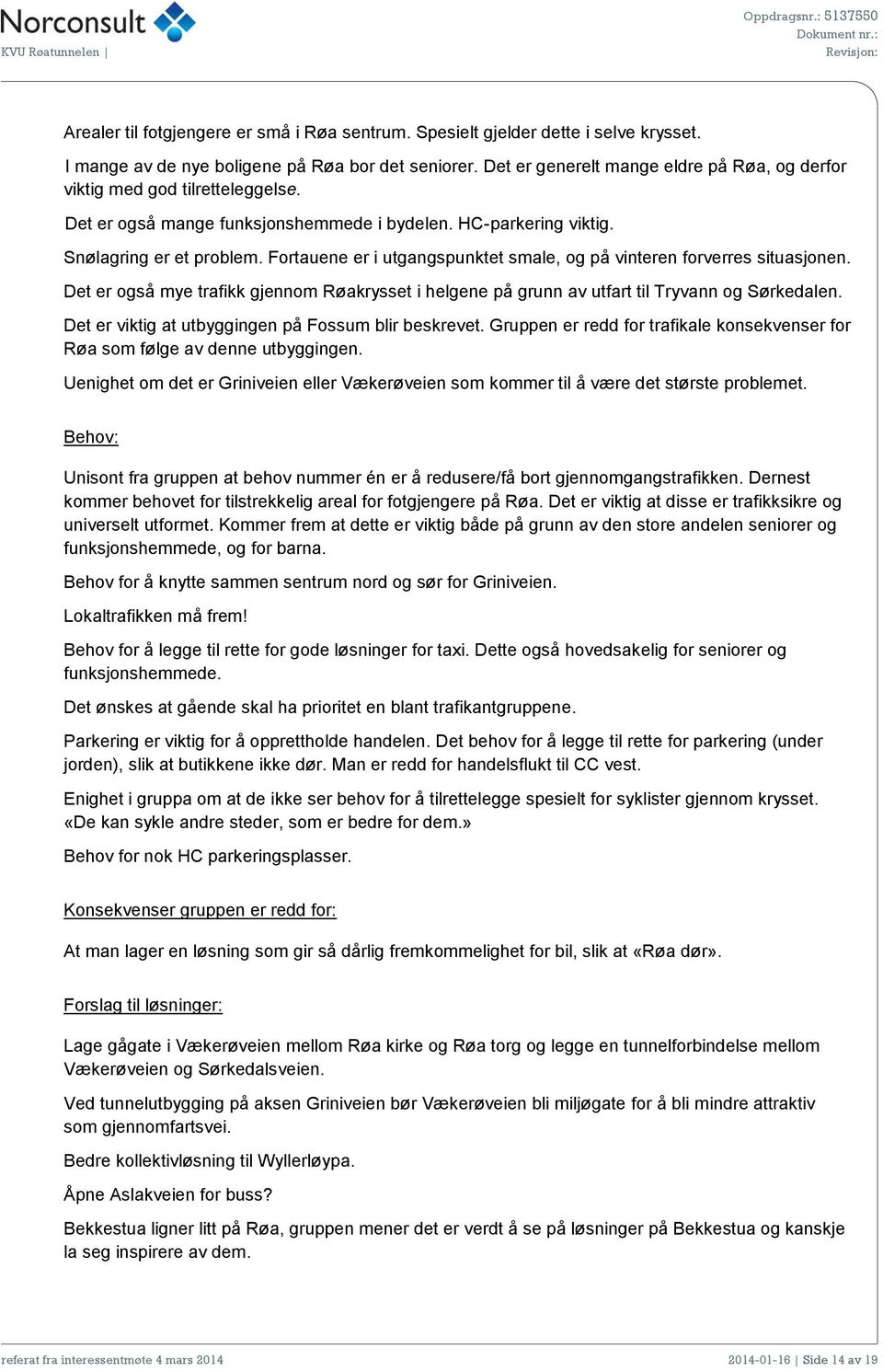 Fortauene er i utgangspunktet smale, og på vinteren forverres situasjonen. Det er også mye trafikk gjennom Røakrysset i helgene på grunn av utfart til Tryvann og Sørkedalen.