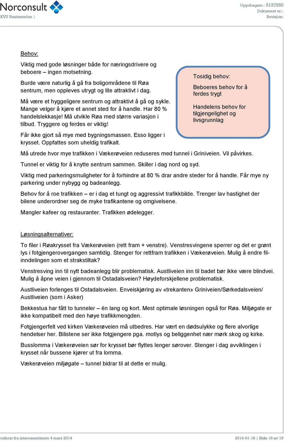 Tryggere og ferdes er viktig! Tosidig behov: Beboeres behov for å ferdes trygt Handelens behov for tilgjengelighet og livsgrunnlag Får ikke gjort så mye med bygningsmassen. Esso ligger i krysset.