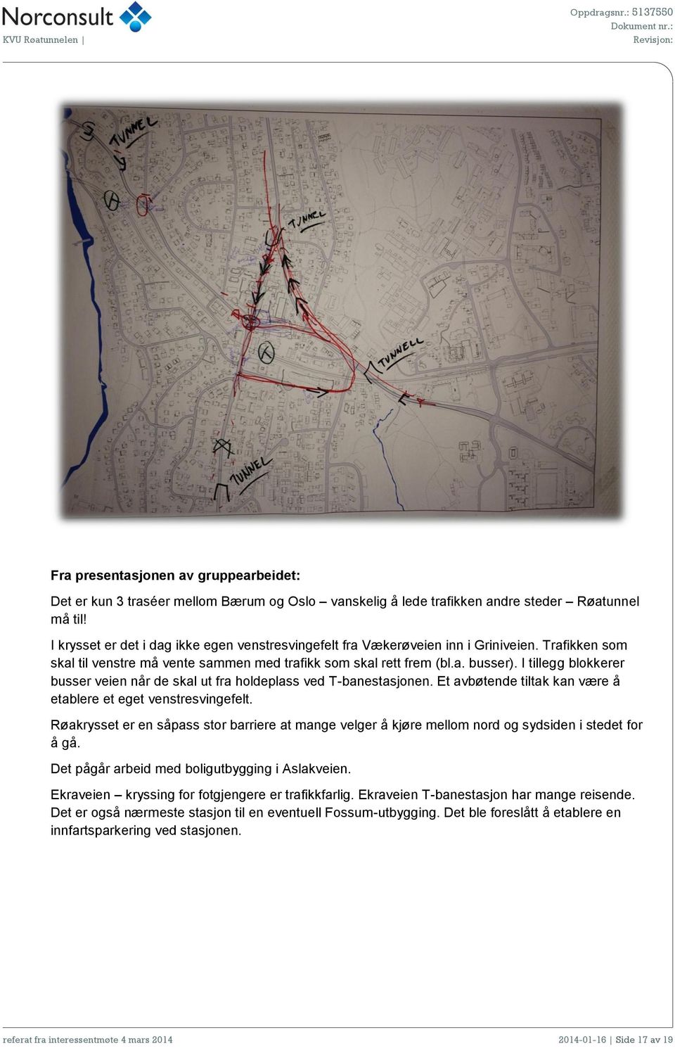 I tillegg blokkerer busser veien når de skal ut fra holdeplass ved T-banestasjonen. Et avbøtende tiltak kan være å etablere et eget venstresvingefelt.