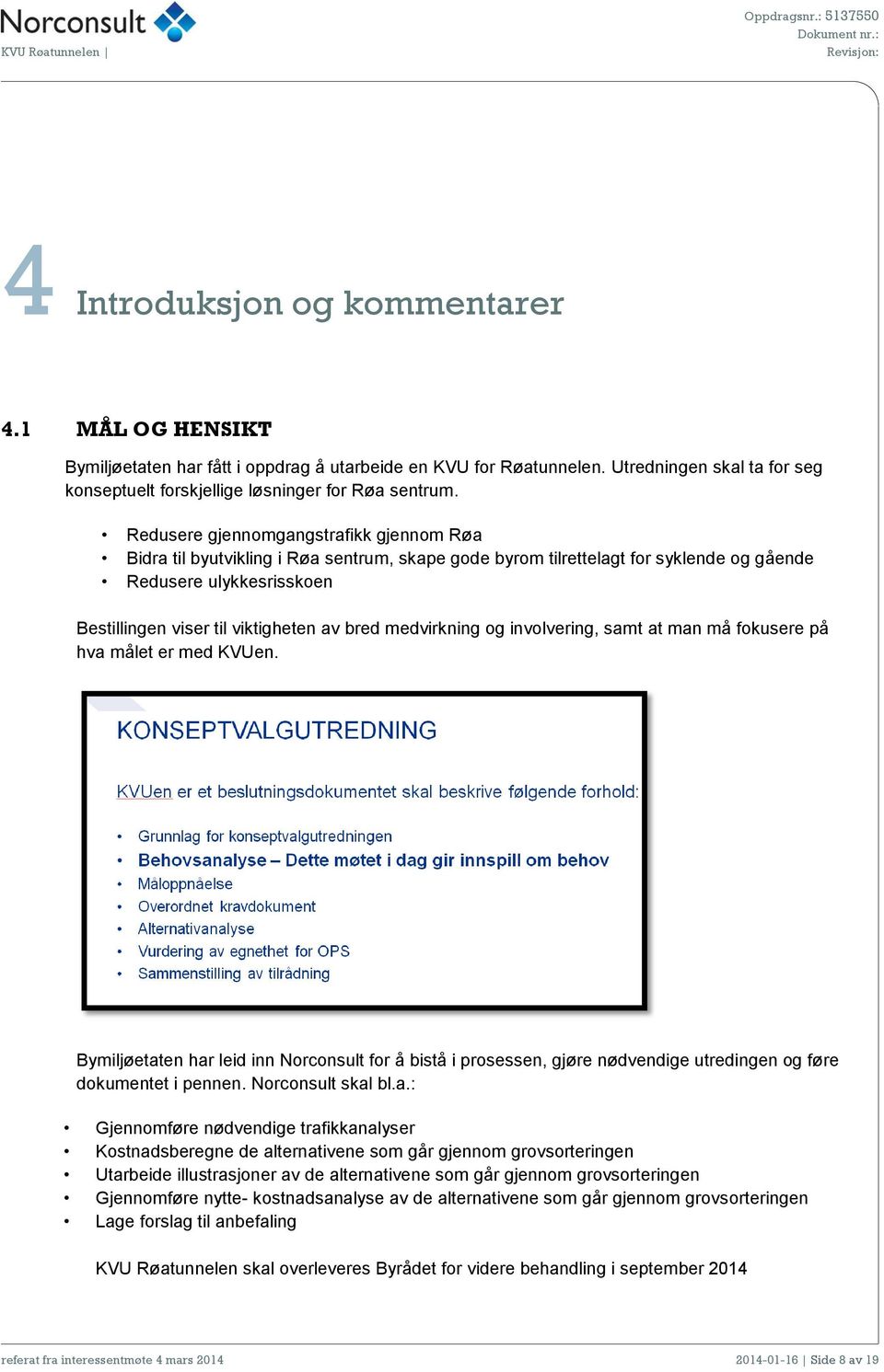 medvirkning og involvering, samt at man må fokusere på hva målet er med KVUen. Bymiljøetaten har leid inn Norconsult for å bistå i prosessen, gjøre nødvendige utredingen og føre dokumentet i pennen.