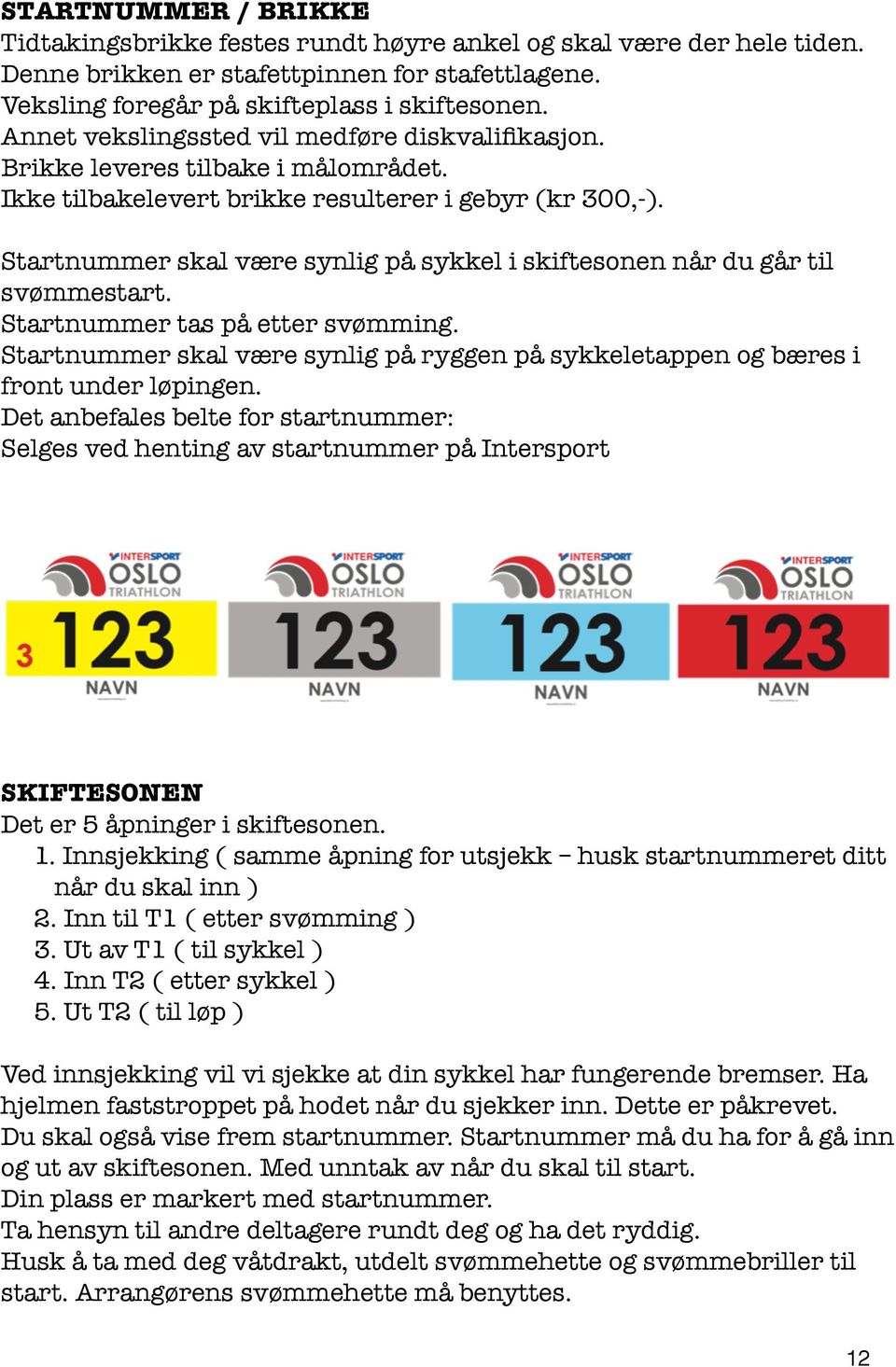 Startnummer skal være synlig på sykkel i skiftesonen når du går til svømmestart. Startnummer tas på etter svømming.