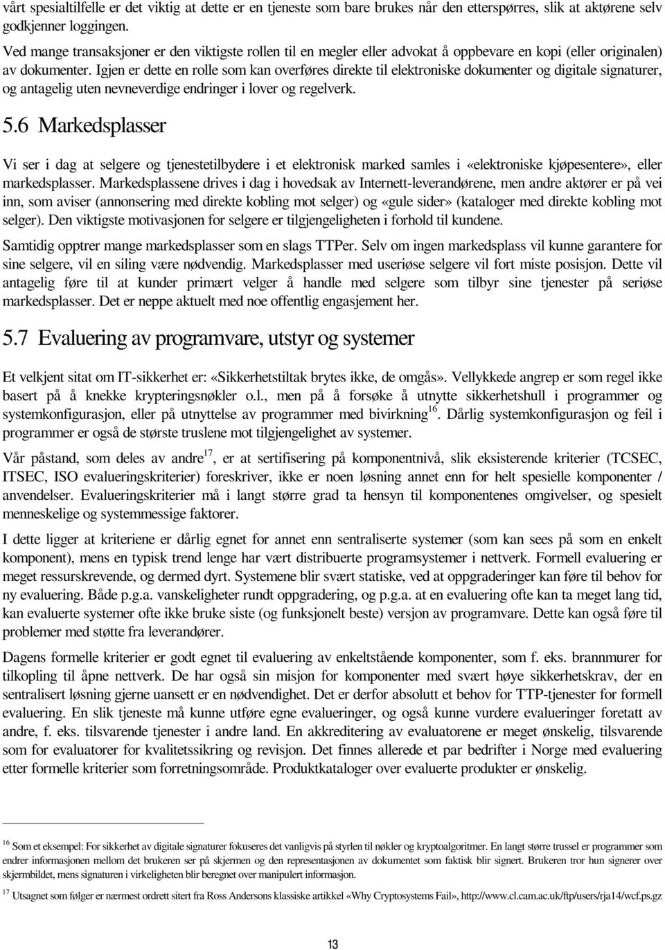 Igjen er dette en rolle som kan overføres direkte til elektroniske dokumenter og digitale signaturer, og antagelig uten nevneverdige endringer i lover og regelverk. 5.