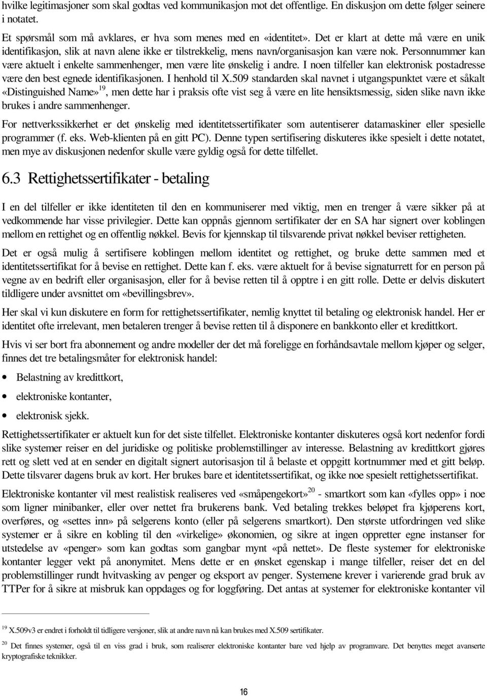 Personnummer kan være aktuelt i enkelte sammenhenger, men være lite ønskelig i andre. I noen tilfeller kan elektronisk postadresse være den best egnede identifikasjonen. I henhold til X.