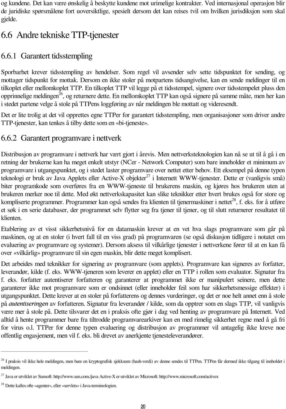 6 Andre tekniske TTP-tjenester 6.6.1 Garantert tidsstempling Sporbarhet krever tidsstempling av hendelser. Som regel vil avsender selv sette tidspunktet for sending, og mottager tidspunkt for mottak.