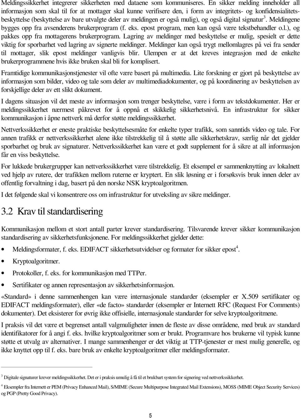 meldingen er også mulig), og også digital signatur 3. Meldingene bygges opp fra avsenderens brukerprogram (f. eks. epost program, men kan også være tekstbehandler o.l.), og pakkes opp fra mottagerens brukerprogram.