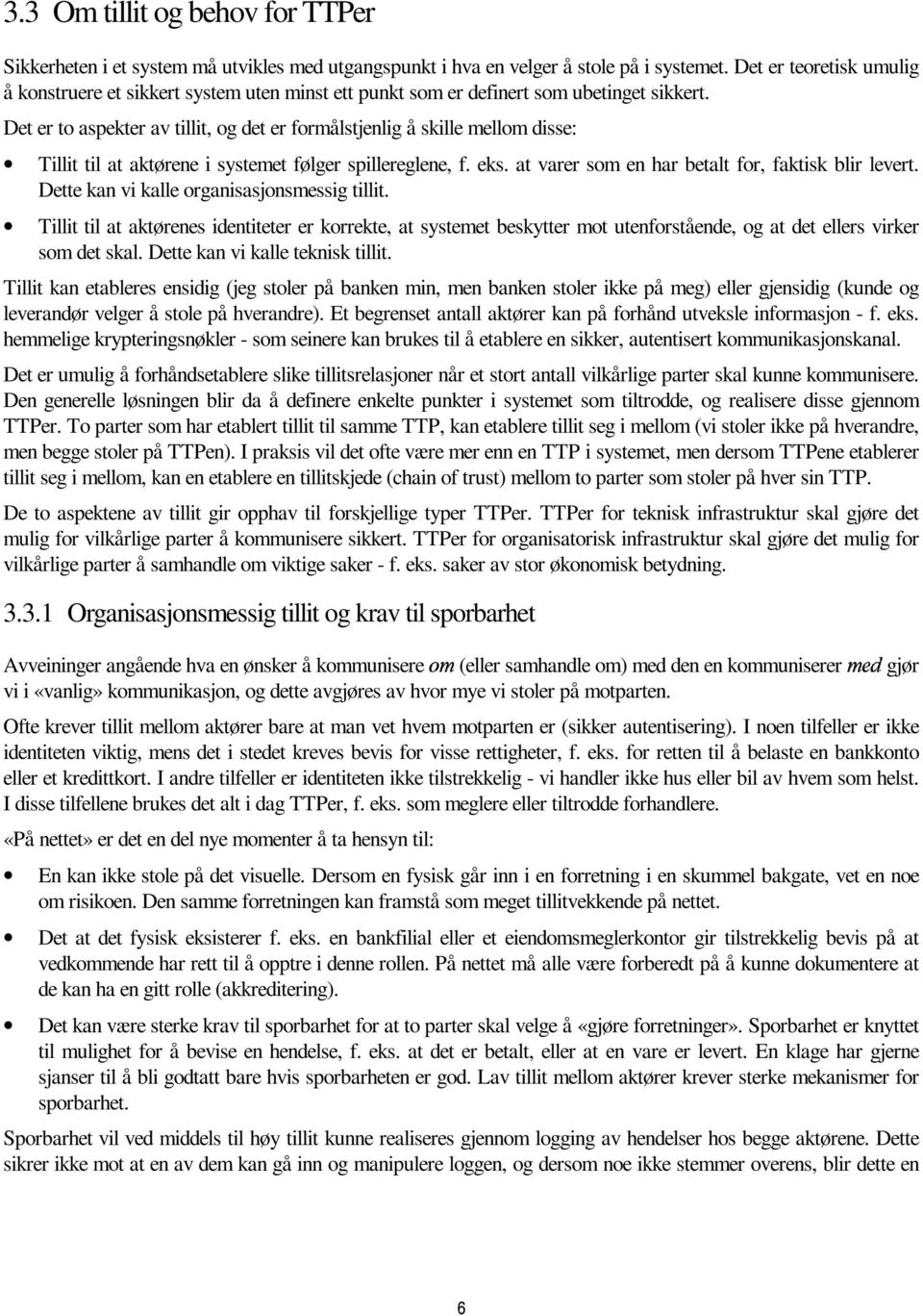 Det er to aspekter av tillit, og det er formålstjenlig å skille mellom disse: Tillit til at aktørene i systemet følger spillereglene, f. eks. at varer som en har betalt for, faktisk blir levert.