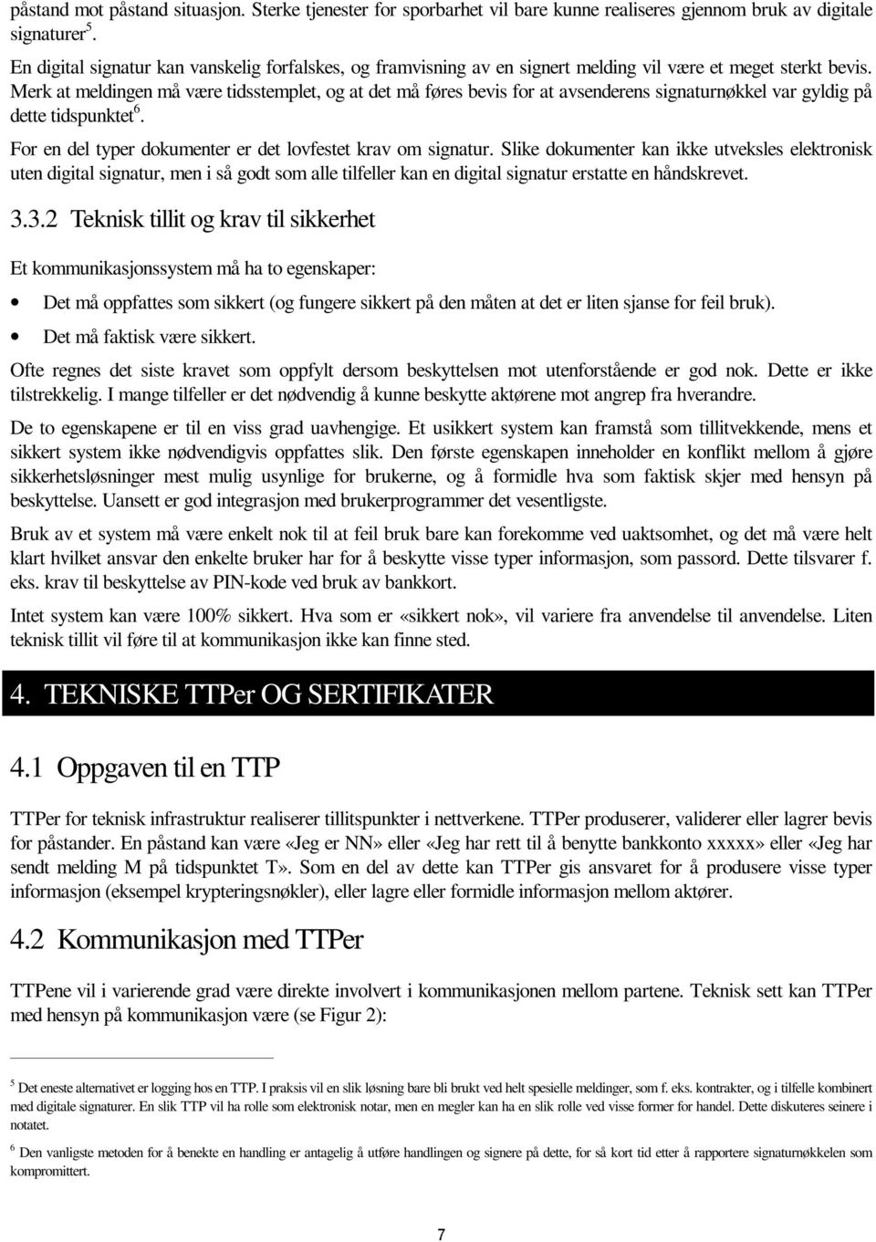 Merk at meldingen må være tidsstemplet, og at det må føres bevis for at avsenderens signaturnøkkel var gyldig på dette tidspunktet 6. For en del typer dokumenter er det lovfestet krav om signatur.