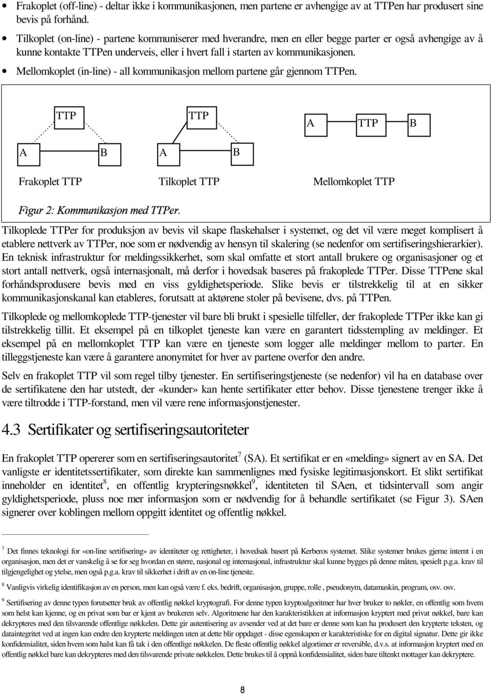 Mellomkoplet (in-line) - all kommunikasjon mellom partene går gjennom TTPen.