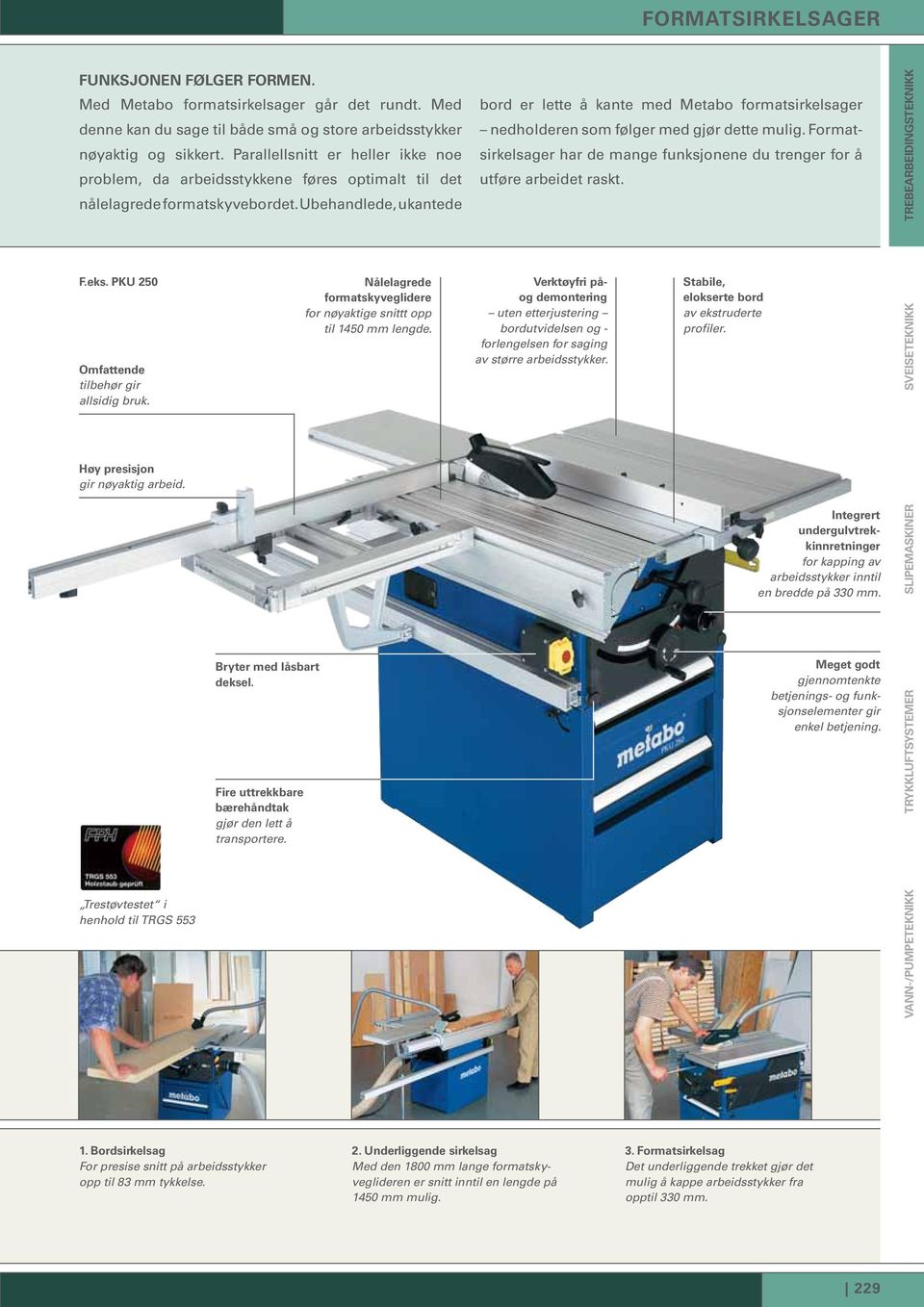 Nålelagrede formatskyveglidere for nøyaktige snittt opp til 1450 mm lengde. bord er lette å kante med Metabo formatsirkelsager nedholderen som følger med gjør dette mulig.