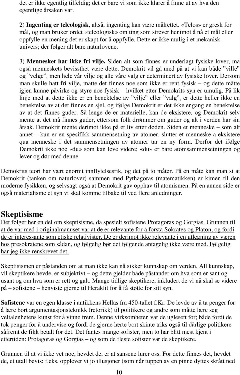 Dette er ikke mulig i et mekanisk univers; der følger alt bare naturlovene. 3) Mennesket har ikke fri vilje. Siden alt som finnes er underlagt fysiske lover, må også menneskets bevissthet være dette.