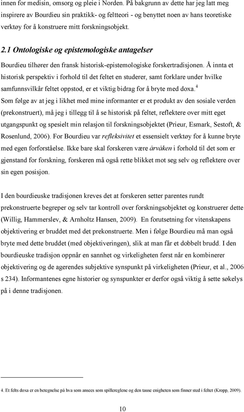 1 Ontologiske og epistemologiske antagelser Bourdieu tilhører den fransk historisk-epistemologiske forskertradisjonen.