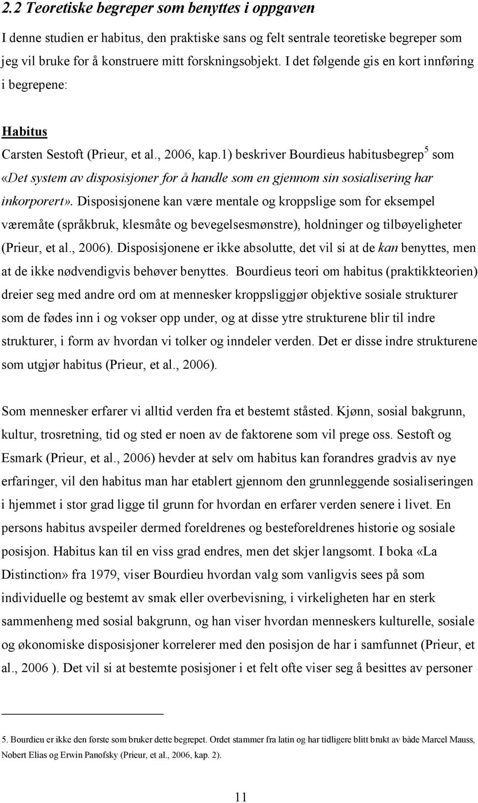 1) beskriver Bourdieus habitusbegrep 5 som «Det system av disposisjoner for å handle som en gjennom sin sosialisering har inkorporert».