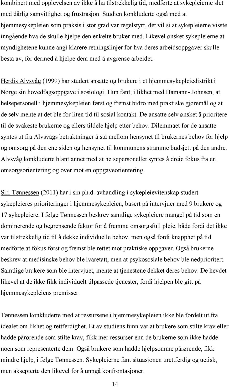 Likevel ønsket sykepleierne at myndighetene kunne angi klarere retningslinjer for hva deres arbeidsoppgaver skulle bestå av, for dermed å hjelpe dem med å avgrense arbeidet.