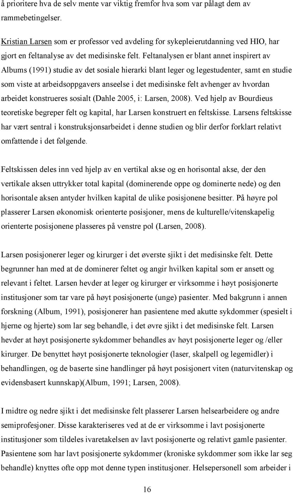 Feltanalysen er blant annet inspirert av Albums (1991) studie av det sosiale hierarki blant leger og legestudenter, samt en studie som viste at arbeidsoppgavers anseelse i det medisinske felt