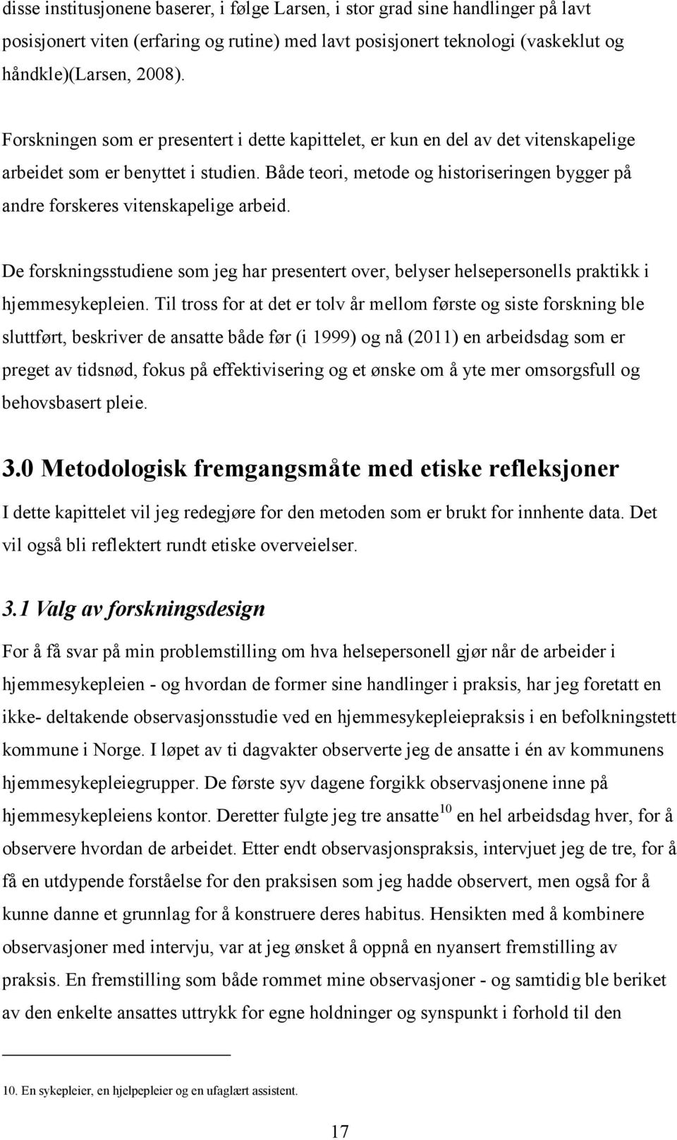 Både teori, metode og historiseringen bygger på andre forskeres vitenskapelige arbeid. De forskningsstudiene som jeg har presentert over, belyser helsepersonells praktikk i hjemmesykepleien.