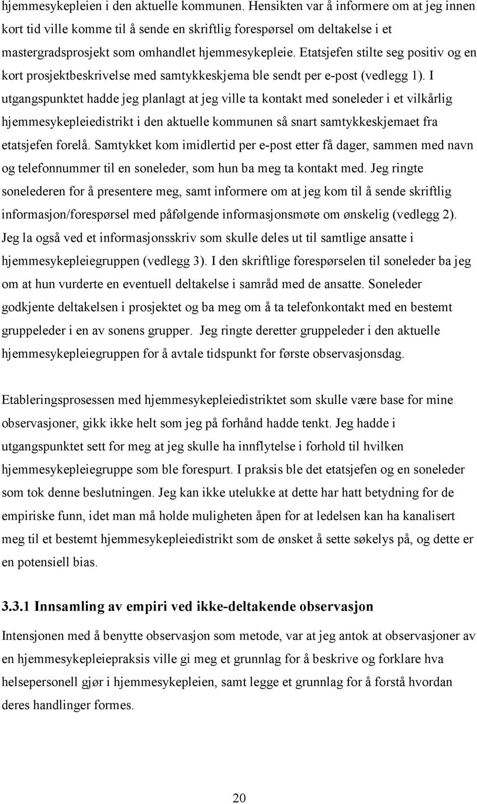 Etatsjefen stilte seg positiv og en kort prosjektbeskrivelse med samtykkeskjema ble sendt per e-post (vedlegg 1).