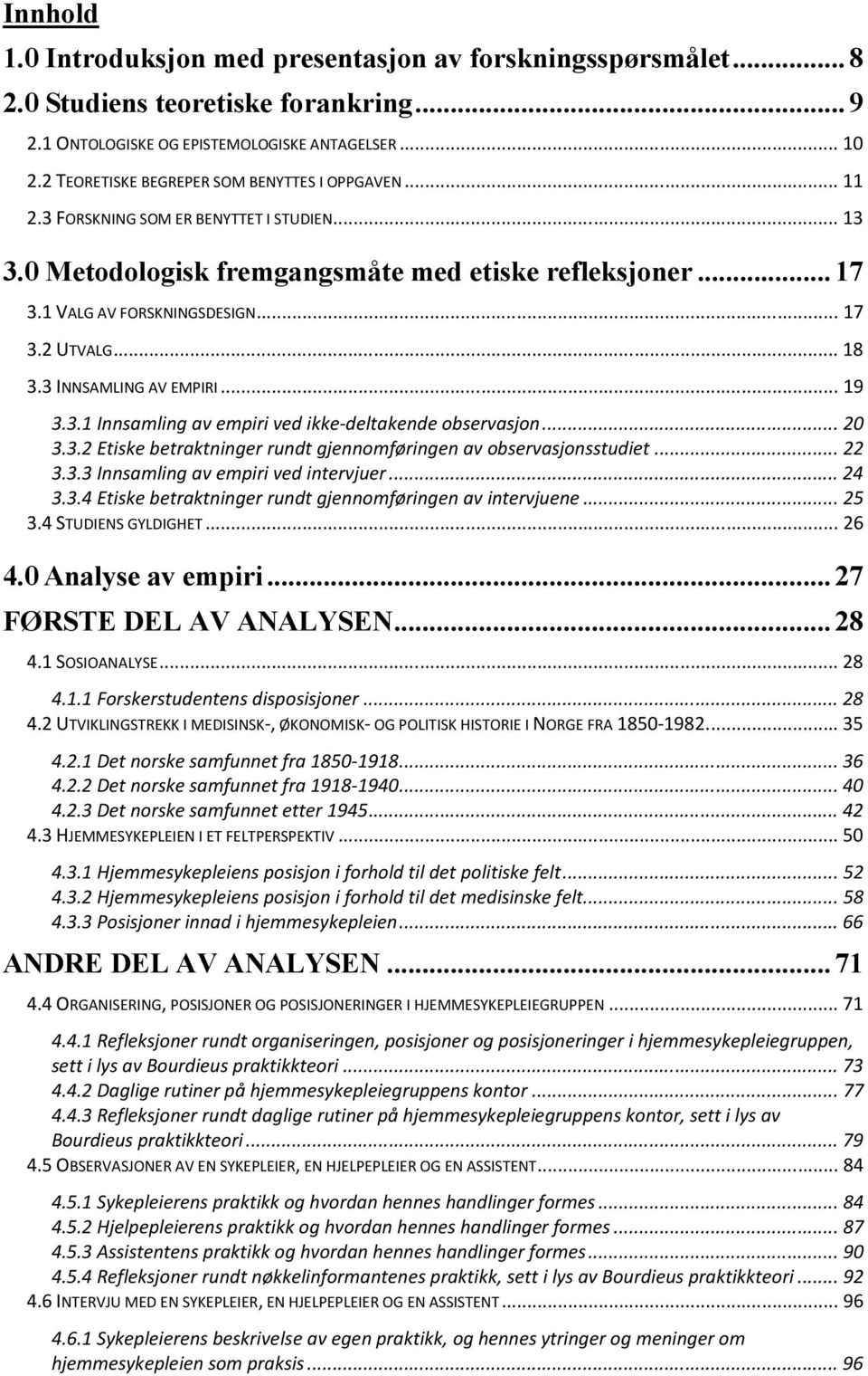 ..18 3.3 INNSAMLING AV EMPIRI...19 3.3.1 Innsamling av empiri ved ikke-deltakende observasjon...20 3.3.2 Etiske betraktninger rundt gjennomføringen av observasjonsstudiet...22 3.3.3 Innsamling av empiri ved intervjuer.