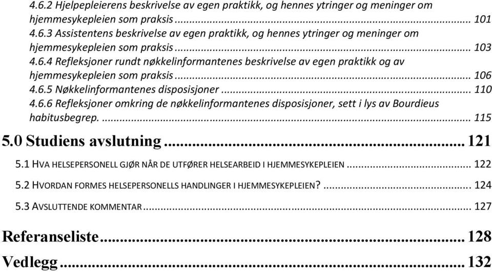 ..115 5.0 Studiens avslutning...121 5.1 HVA HELSEPERSONELL GJØR NÅR DE UTFØRER HELSEARBEID I HJEMMESYKEPLEIEN...122 5.2 HVORDAN FORMES HELSEPERSONELLS HANDLINGER I HJEMMESYKEPLEIEN?...124 5.