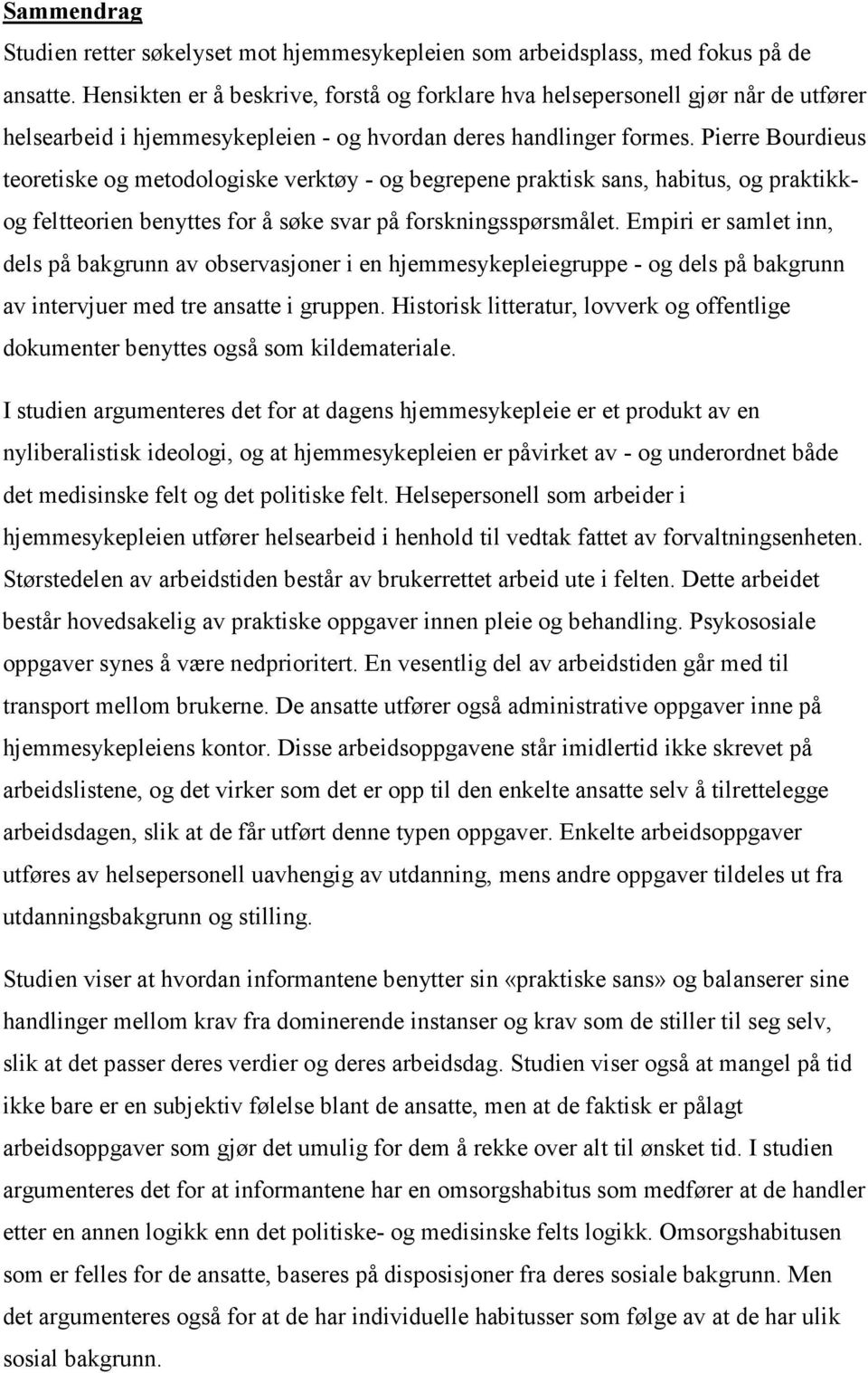 Pierre Bourdieus teoretiske og metodologiske verktøy - og begrepene praktisk sans, habitus, og praktikkog feltteorien benyttes for å søke svar på forskningsspørsmålet.