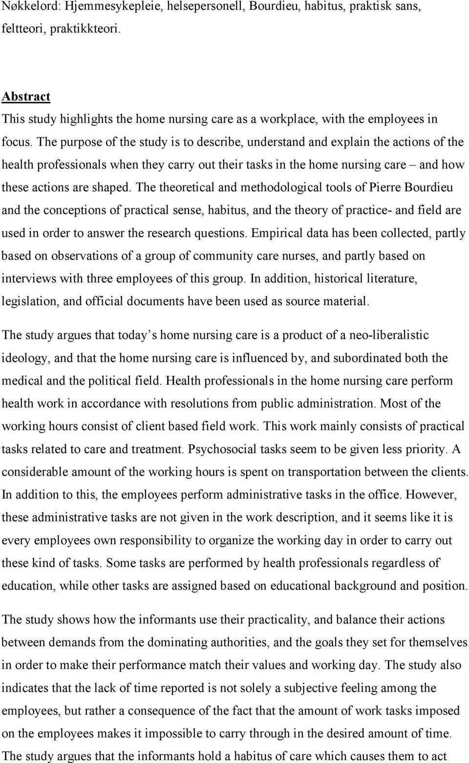 The purpose of the study is to describe, understand and explain the actions of the health professionals when they carry out their tasks in the home nursing care and how these actions are shaped.