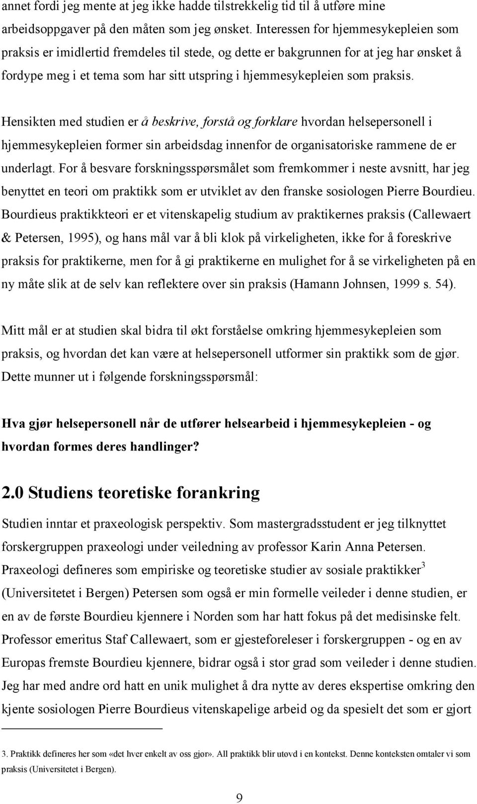 praksis. Hensikten med studien er å beskrive, forstå og forklare hvordan helsepersonell i hjemmesykepleien former sin arbeidsdag innenfor de organisatoriske rammene de er underlagt.