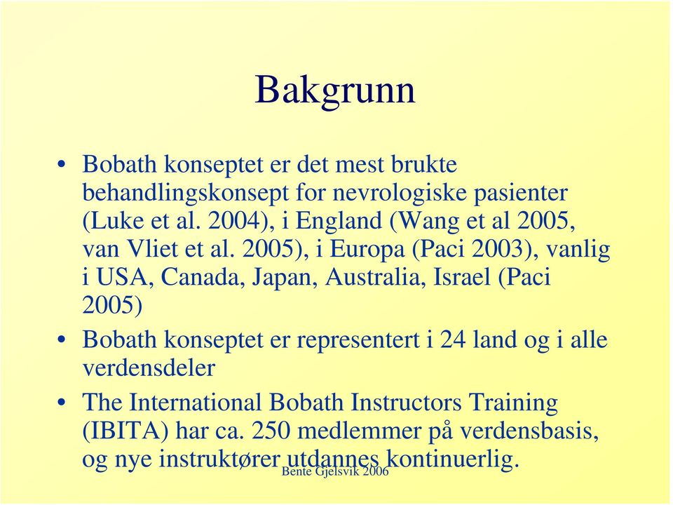 2005), i Europa (Paci 2003), vanlig i USA, Canada, Japan, Australia, Israel (Paci 2005) Bobath konseptet er