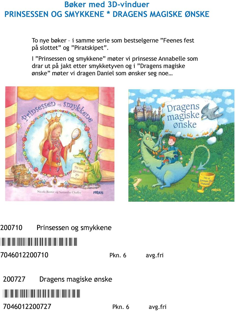 I Prinsessen og smykkene møter vi prinsesse Annabelle som drar ut på jakt etter smykketyven og i Dragens magiske