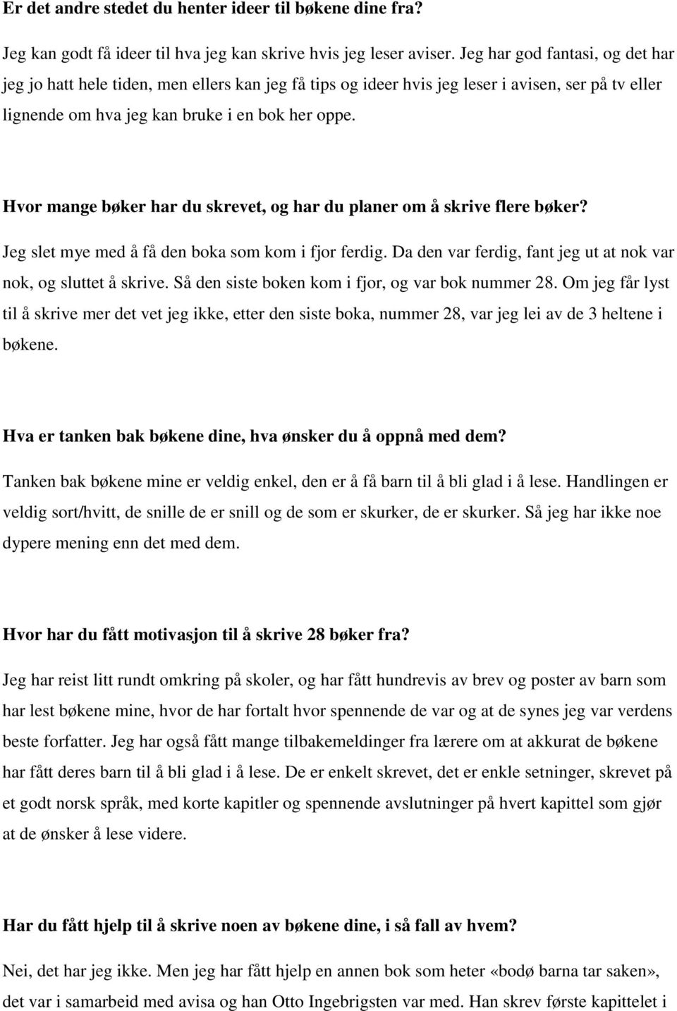 Hvor mange bøker har du skrevet, og har du planer om å skrive flere bøker? Jeg slet mye med å få den boka som kom i fjor ferdig. Da den var ferdig, fant jeg ut at nok var nok, og sluttet å skrive.