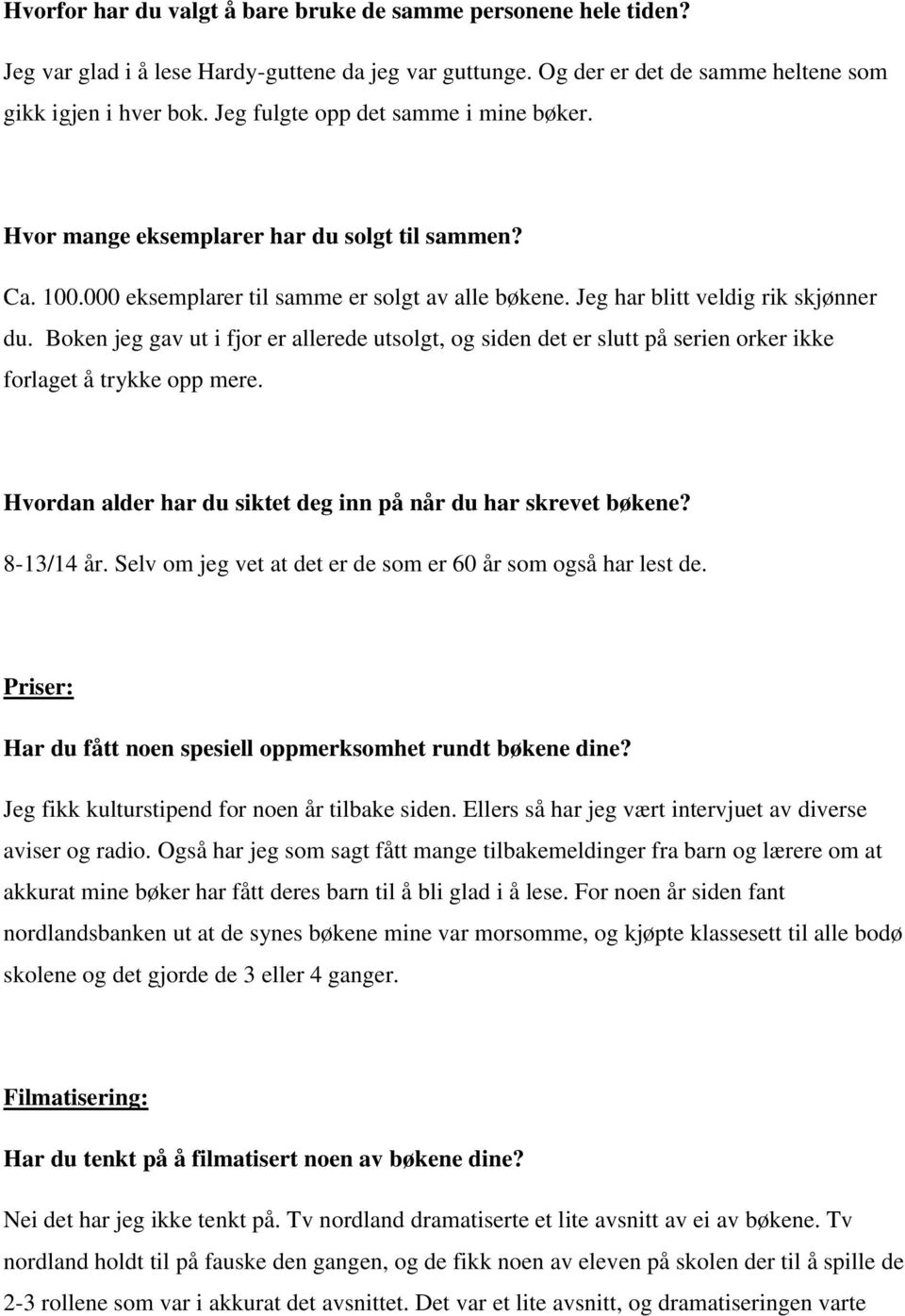 Boken jeg gav ut i fjor er allerede utsolgt, og siden det er slutt på serien orker ikke forlaget å trykke opp mere. Hvordan alder har du siktet deg inn på når du har skrevet bøkene? 8-13/14 år.