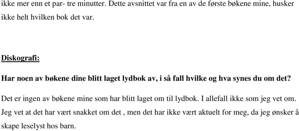 Diskografi: Har noen av bøkene dine blitt laget lydbok av, i så fall hvilke og hva synes du om det?