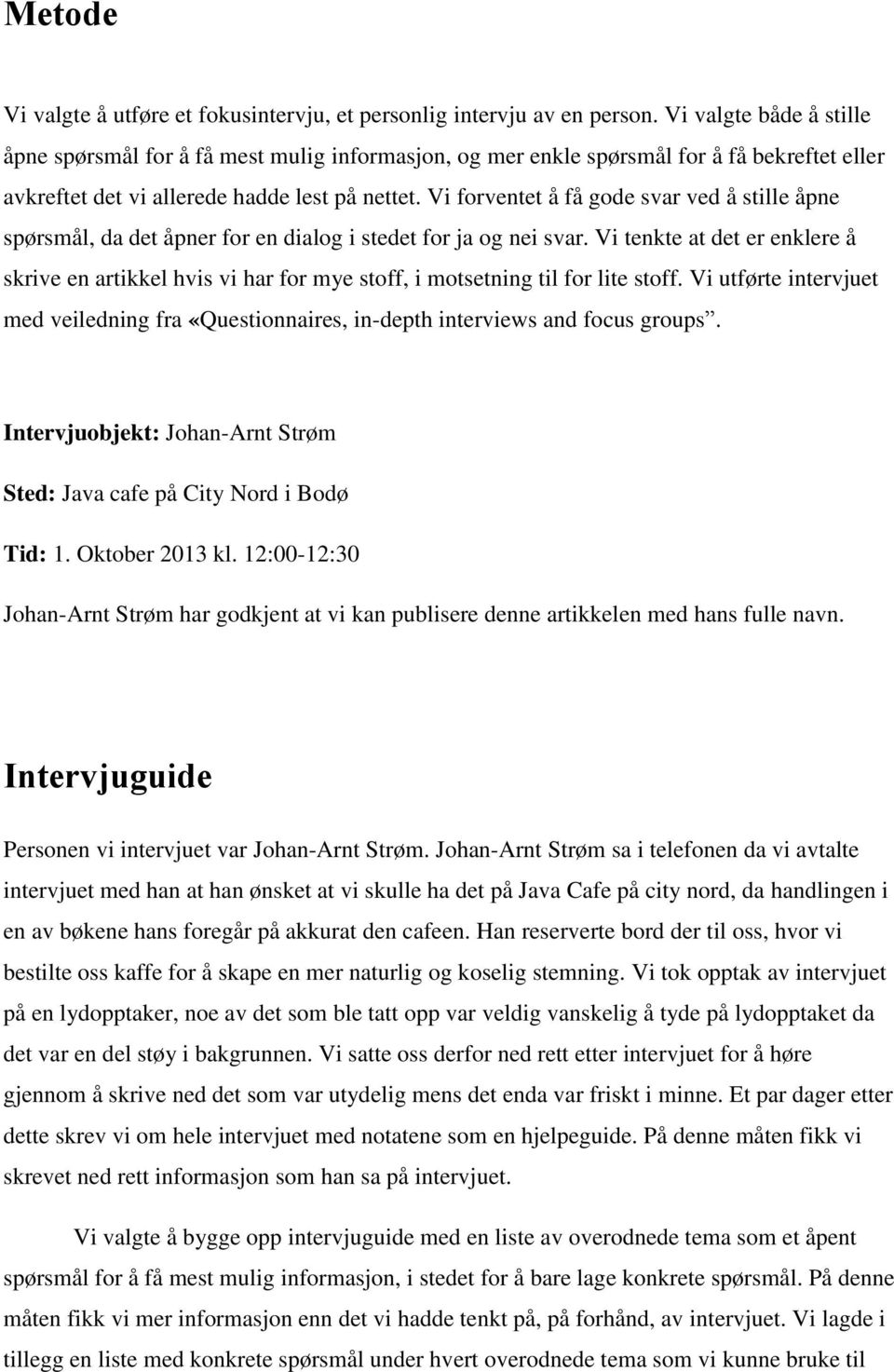 Vi forventet å få gode svar ved å stille åpne spørsmål, da det åpner for en dialog i stedet for ja og nei svar.